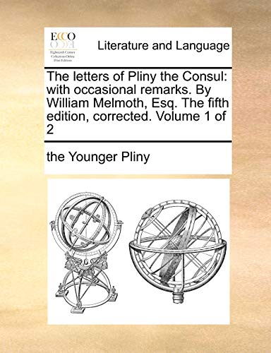 The letters of Pliny the Consul: with occasional remarks. By William Melmoth, Esq. The fifth edition, corrected. Volume 1 of 2 (9781140752226) by Pliny, The Younger
