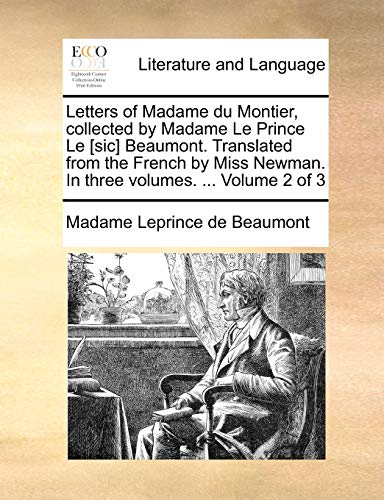 Letters of Madame du Montier, collected by Madame Le Prince Le [sic] Beaumont. Translated from the French by Miss Newman. In three volumes. ... Volume 2 of 3 (9781140754923) by Leprince De Beaumont, Madame