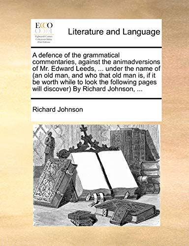 Stock image for A defence of the grammatical commentaries, against the animadversions of Mr Edward Leeds, under the name of an old man, and who that old man is, pages will discover By Richard Johnson, for sale by PBShop.store US