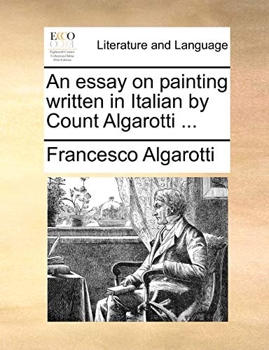 An Essay on Painting Written in Italian by Count Algarotti . - Francesco Algarotti