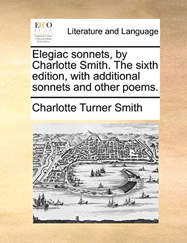 Beispielbild fr Elegiac Sonnets, by Charlotte Smith. the Sixth Edition, with Additional Sonnets and Other Poems. zum Verkauf von Lucky's Textbooks