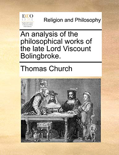 An analysis of the philosophical works of the late Lord Viscount Bolingbroke. (9781140772460) by Church, Thomas