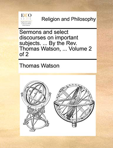 9781140772521: Sermons and select discourses on important subjects. ... By the Rev. Thomas Watson, ... Volume 2 of 2