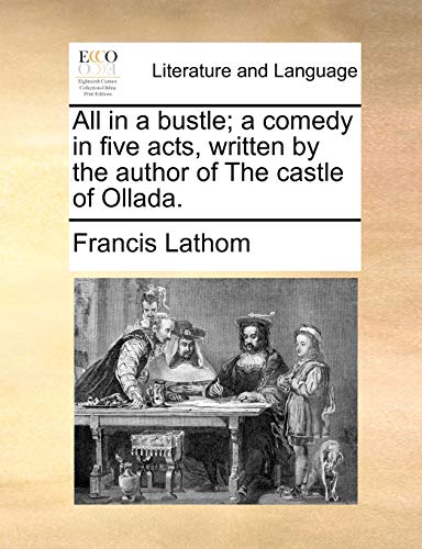 Imagen de archivo de All in a Bustle; A Comedy in Five Acts, Written by the Author of the Castle of Ollada. a la venta por Lucky's Textbooks