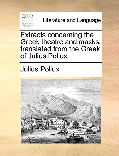 Imagen de archivo de Extracts concerning the Greek theatre and masks, translated from the Greek of Julius Pollux. a la venta por Chiron Media