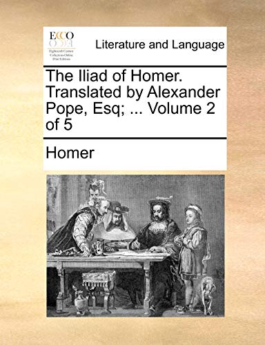 The Iliad of Homer. Translated by Alexander Pope, Esq; ... Volume 2 of 5 (9781140777168) by Homer