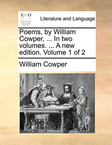 Poems, by William Cowper, . In two volumes. . A new edition. Volume 1 of 2 - William Cowper