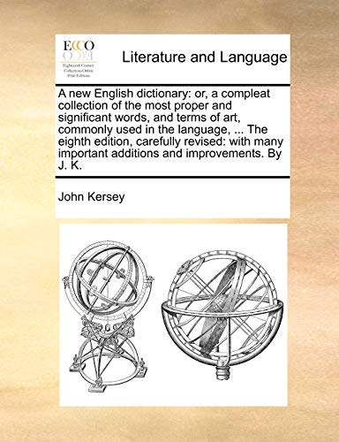 Imagen de archivo de A new English dictionary or, a compleat collection of the most proper and significant words, and terms of art, commonly used in the language, The additions and improvements By J K a la venta por PBShop.store US