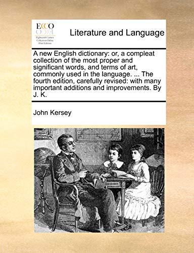 Stock image for A New English Dictionary: Or, a Compleat Collection of the Most Proper and Significant Words, and Terms of Art, Commonly Used in the Language. . the . Additions and Improvements. by J. K. for sale by Lucky's Textbooks