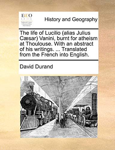 Stock image for The life of Lucilio alias Julius Csar Vanini, burnt for atheism at Thoulouse With an abstract of his writings Translated from the French into English for sale by PBShop.store US