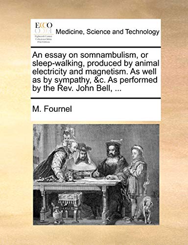 Stock image for An Essay on Somnambulism, or Sleep-Walking, Produced by Animal Electricity and Magnetism. as Well as by Sympathy, &C. as Performed by the REV. John Bell, . for sale by Lucky's Textbooks