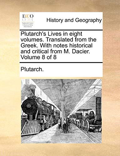 Plutarch's Lives in eight volumes. Translated from the Greek. With notes historical and critical from M. Dacier. Volume 8 of 8 (9781140792048) by Plutarch.