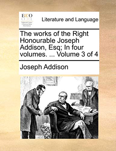 The works of the Right Honourable Joseph Addison, Esq; In four volumes. ... Volume 3 of 4 (9781140793304) by Addison, Joseph