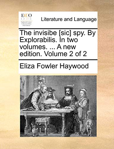 The invisibe [sic] spy. By Explorabilis. In two volumes. ... A new edition. Volume 2 of 2 (9781140793816) by Haywood, Eliza Fowler