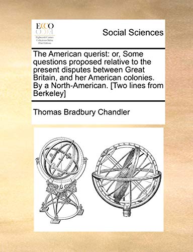 9781140795117: The American querist: or, Some questions proposed relative to the present disputes between Great Britain, and her American colonies. By a North-American. [Two lines from Berkeley]
