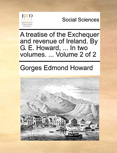 9781140799610: A treatise of the Exchequer and revenue of Ireland. By G. E. Howard, ... In two volumes. ... Volume 2 of 2