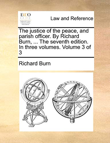 The justice of the peace, and parish officer. By Richard Burn, ... The seventh edition. In three volumes. Volume 3 of 3 (9781140801139) by Burn, Richard