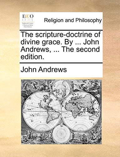 The scripture-doctrine of divine grace. By ... John Andrews, ... The second edition. (9781140802303) by Andrews, John