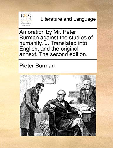 An oration by Mr. Peter Burman against the studies of humanity. ... Translated into English, and the original annext. The second edition. (9781140806486) by Burman, Pieter