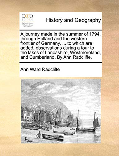 A journey made in the summer of 1794, through Holland and the western frontier of Germany, ... to which are added, observations during a tour to the ... and Cumberland. By Ann Radcliffe. (9781140807063) by Radcliffe, Ann Ward