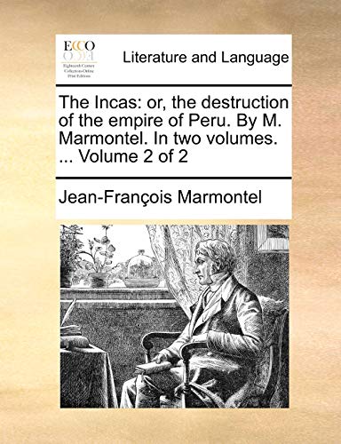 The Incas: Or, the Destruction of the Empire of Peru. by M. Marmontel. in Two Volumes. ... Volume 2 of 2 (9781140807988) by Marmontel, Jean Francois