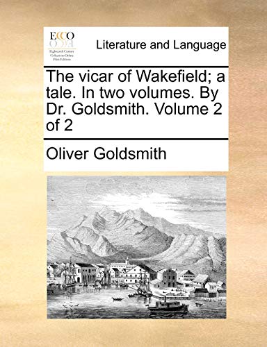 The vicar of Wakefield; a tale. In two volumes. By Dr. Goldsmith. Volume 2 of 2 (9781140808633) by Goldsmith, Oliver