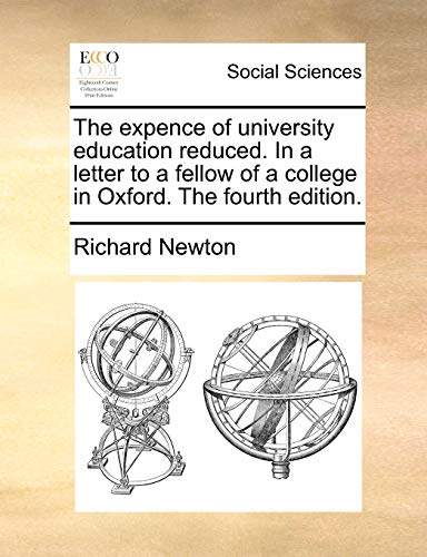 The expence of university education reduced. In a letter to a fellow of a college in Oxford. The fourth edition. (9781140809319) by Newton, Richard