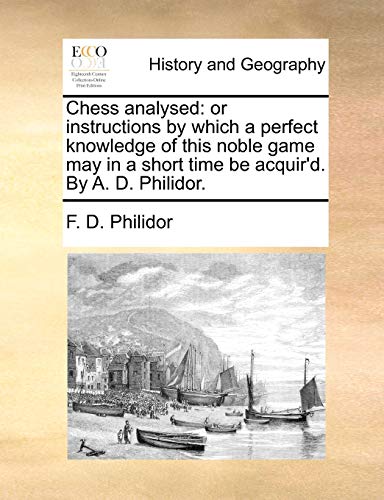 9781140810605: Chess Analysed: Or Instructions by Which a Perfect Knowledge of This Noble Game May in a Short Time Be Acquir'd. by A. D. Philidor.