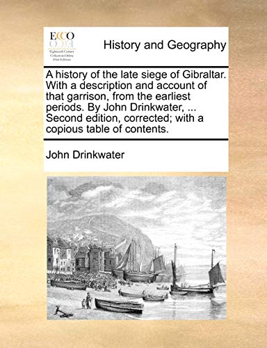 9781140810674: A history of the late siege of Gibraltar. With a description and account of that garrison, from the earliest periods. By John Drinkwater, ... Second ... corrected; with a copious table of contents.