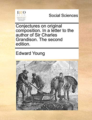 Conjectures on Original Composition. in a Letter to the Author of Sir Charles Grandison. the Second Edition. (9781140812128) by Young, Edward