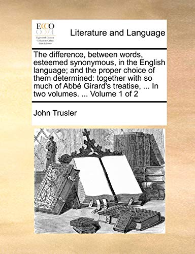 9781140813187: The difference, between words, esteemed synonymous, in the English language; and the proper choice of them determined: together with so much of Abb ... ... In two volumes. ... Volume 1 of 2