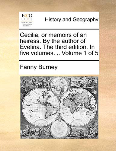 Cecilia, or memoirs of an heiress. By the author of Evelina. The third edition. In five volumes. .. Volume 1 of 5 (9781140813484) by Burney, Fanny