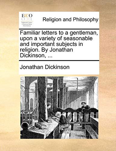 Stock image for Familiar Letters to a Gentleman, Upon a Variety of Seasonable and Important Subjects in Religion. by Jonathan Dickinson, . for sale by Lucky's Textbooks