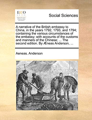 Beispielbild fr A Narrative of the British Embassy to China, in the Years 1792, 1793, and 1794; Containing the Various Circumstances of the Embassy; With Accounts of . . the Second Edition. by Neas Anderson, . zum Verkauf von Lucky's Textbooks