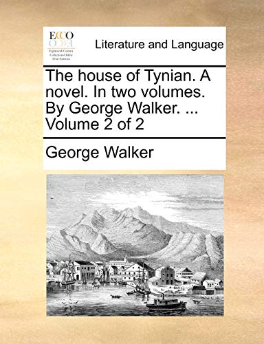 The house of Tynian. A novel. In two volumes. By George Walker. ... Volume 2 of 2 (9781140818359) by Walker, George