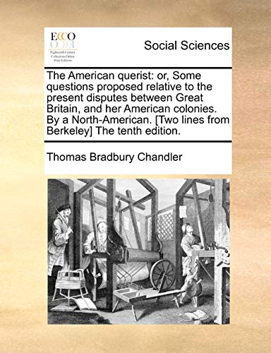 9781140818441: The American Querist: Or, Some Questions Proposed Relative to the Present Disputes Between Great Britain, and Her American Colonies. by a North-American. [two Lines from Berkeley] the Tenth Edition.