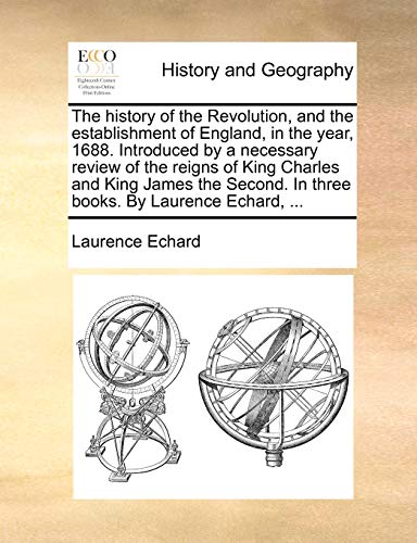 Stock image for The History of the Revolution, and the Establishment of England, in the Year, 1688. Introduced by a Necessary Review of the Reigns of King Charles and . in Three Books. by Laurence Echard, . for sale by Lucky's Textbooks