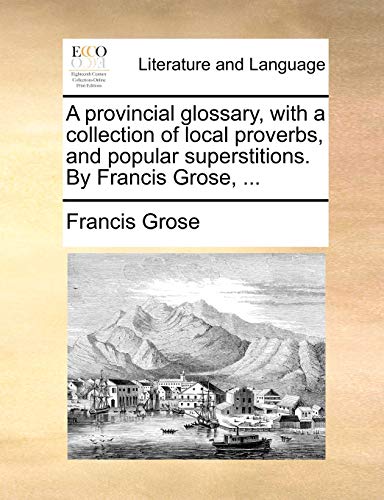 9781140822806: A provincial glossary, with a collection of local proverbs, and popular superstitions. By Francis Grose, ...