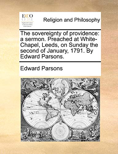 The sovereignty of providence: a sermon. Preached at White-Chapel, Leeds, on Sunday the second of January, 1791. By Edward Parsons. (9781140823087) by Parsons, Edward