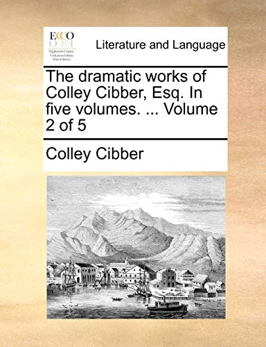 The dramatic works of Colley Cibber, Esq. In five volumes. ... Volume 2 of 5 (9781140824084) by Cibber, Colley