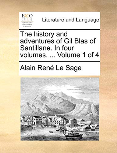 The History and Adventures of Gil Blas of Santillane. in Four Volumes. ... Volume 1 of 4 (9781140824299) by Le Sage, Alain Rene