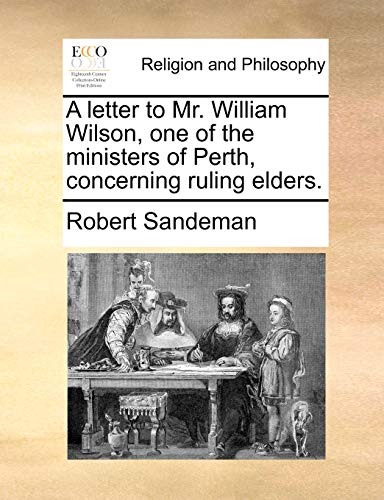 Stock image for A Letter to Mr. William Wilson, One of the Ministers of Perth, Concerning Ruling Elders. for sale by Lucky's Textbooks