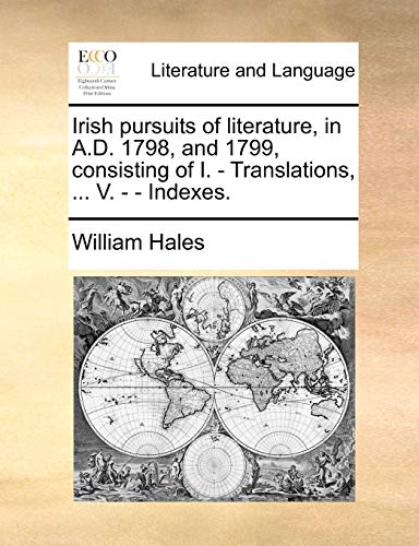 9781140830177: Irish pursuits of literature, in A.D. 1798, and 1799, consisting of I. - Translations, ... V. - - Indexes.