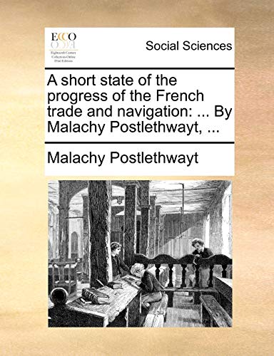 Stock image for A short state of the progress of the French trade and navigation By Malachy Postlethwayt, for sale by PBShop.store US