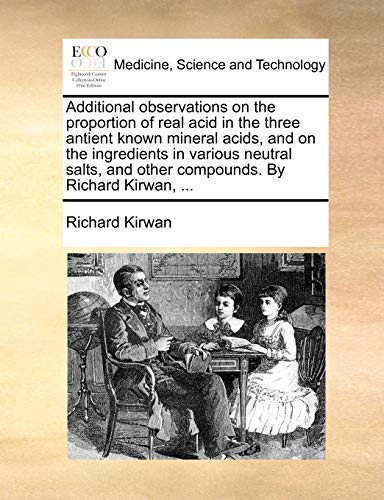 Imagen de archivo de Additional observations on the proportion of real acid in the three antient known mineral acids, and on the ingredients in various neutral salts, and other compounds By Richard Kirwan, a la venta por PBShop.store US