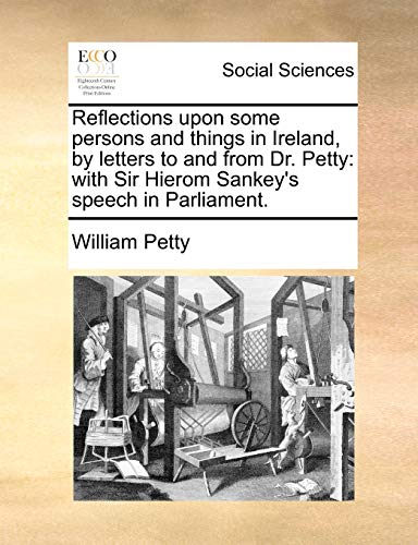 Imagen de archivo de Reflections Upon Some Persons and Things in Ireland, by Letters to and from Dr. Petty: With Sir Hierom Sankey's Speech in Parliament. a la venta por Lucky's Textbooks