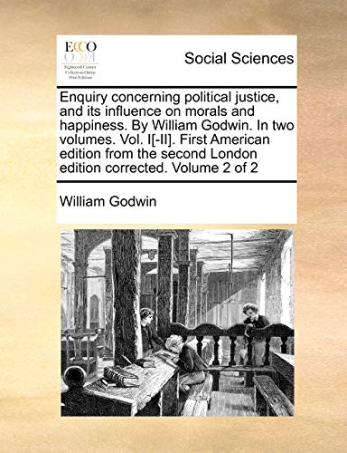 Beispielbild fr Enquiry concerning political justice, and its influence on morals and happiness By William Godwin In two volumes Vol III First American London edition corrected Volume 2 of 2 zum Verkauf von PBShop.store US