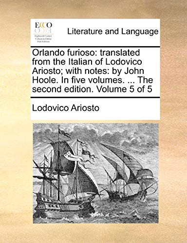 Orlando furioso: translated from the Italian of Lodovico Ariosto; with notes: by John Hoole. In five volumes. ... The second edition. Volume 5 of 5 (9781140835301) by Ariosto, Lodovico