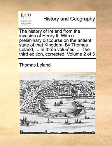 9781140835509: The history of Ireland from the invasion of Henry II. With a preliminary discourse on the antient state of that Kingdom. By Thomas Leland, ... In ... The third edition, corrected. Volume 2 of 3
