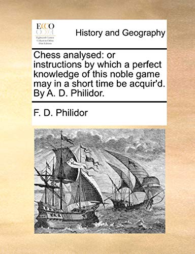 9781140835561: Chess analysed: or instructions by which a perfect knowledge of this noble game may in a short time be acquir'd. By A. D. Philidor.